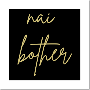 Nai bother Posters and Art